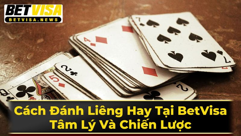 Cách Đánh Liêng Hay Tại BetVisa: Tâm Lý Và Chiến Lược 2 Chiến Thuật Chơi Liêng Hiệu Quả