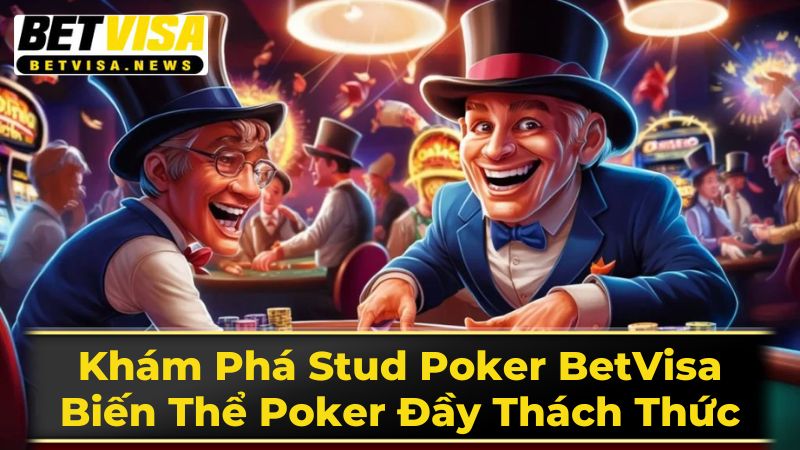Khám Phá Stud Poker BetVisa: Biến Thể Poker Đầy Thách Thức 3 Chiến Thuật Chơi Stud Poker Chuyên Sâu