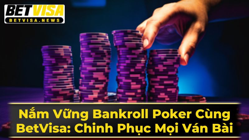Tại Sao Cần Quản Lý Bankroll Poker?